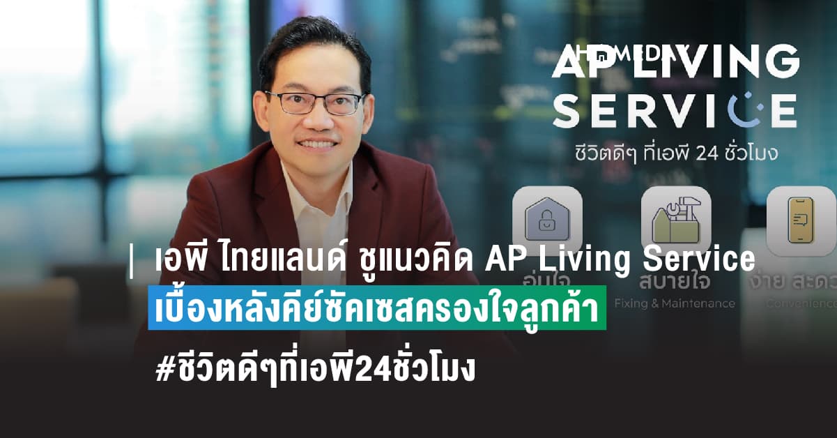 เอพี ไทยแลนด์ ชูแนวคิด AP Living Service  เบื้องหลังคีย์ซัคเซสครองใจลูกค้า #ชีวิตดีๆที่เอพี24ชั่วโมง ครอบคลุมทุกมิติการอยู่อาศัย บริการคุณทุกช่วงเวลา
