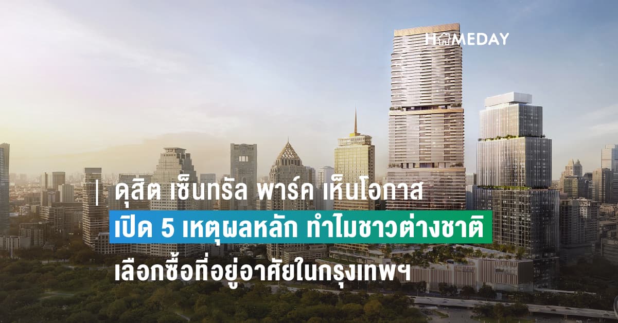 ดุสิต เซ็นทรัล พาร์ค เห็นโอกาสต่างชาติลงทุนอสังหาฯ ในไทย เปิด 5 เหตุผลหลัก ทำไมชาวต่างชาติเลือกซื้อที่อยู่อาศัยในกรุงเทพฯ