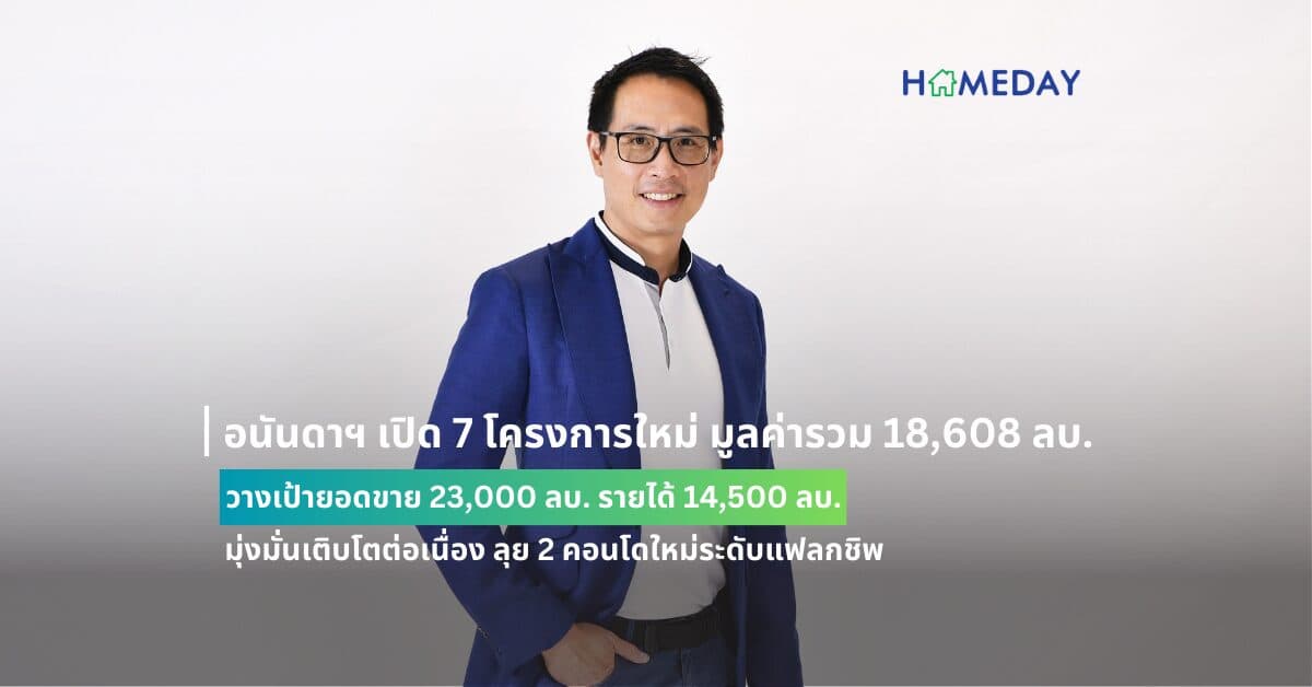 อนันดาฯ  เปิด 7 โครงการใหม่ มูลค่ารวม 18,608 ลบ. วางเป้ายอดขาย 23,000 ลบ. รายได้ 14,500 ลบ. มุ่งมั่นเติบโตต่อเนื่อง ลุย 2 คอนโดใหม่ระดับแฟลกชิพ พร้อมผนึกพันธมิตรแบรนด์ระดับโลก