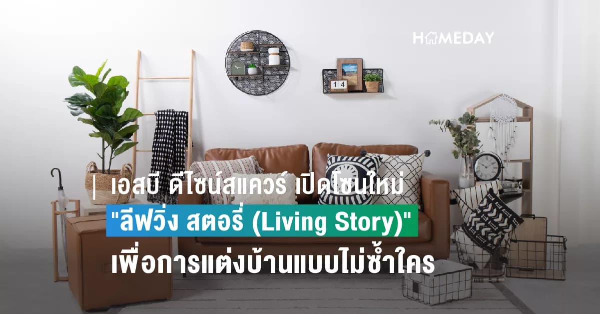 เอสบี ดีไซน์สแควร์ เปิดโซนใหม่ “ลีฟวิ่ง สตอรี่ (Living Story)” อินสไปร์ไอเดียสุดชิคด้วยสินค้าและบริการ Living Stylist เพื่อการแต่งบ้านแบบไม่ซ้ำใคร