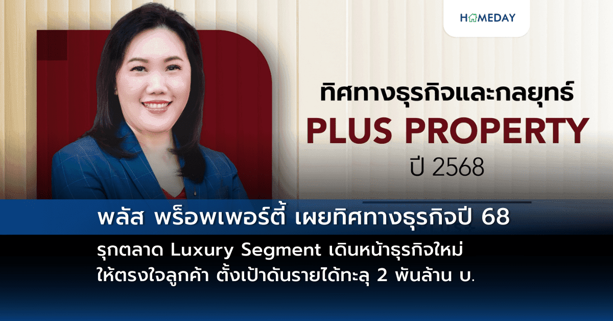 พลัส พร็อพเพอร์ตี้ เผยทิศทางธุรกิจปี 68 รุกตลาด Luxury Segment เดินหน้าธุรกิจใหม่  ให้ตรงใจลูกค้า ตั้งเป้าดันรายได้ทะลุ 2 พันล้าน บ.