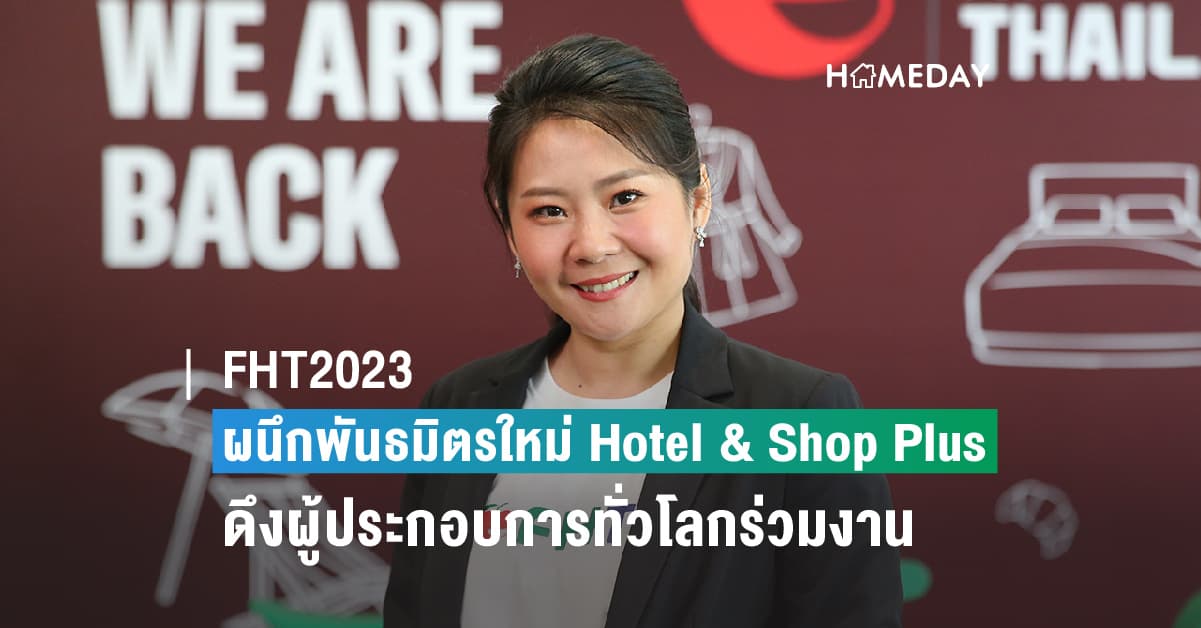 ธุรกิจท่องเที่ยว-บริการโตไม่แผ่ว ดันงาน FHT2023 คึกคัก ล่าสุดได้พันธมิตรใหม่  Hotel & Shop Plus ยักษ์ใหญ่จีนร่วมจัดงาน หลังเห็นศักยภาพผู้ประกอบการท่องเที่ยว-โรงแรมไทยและอาเซียน คาดปีนี้มีผู้ร่วมงานฯ กว่า 25,000 คน
