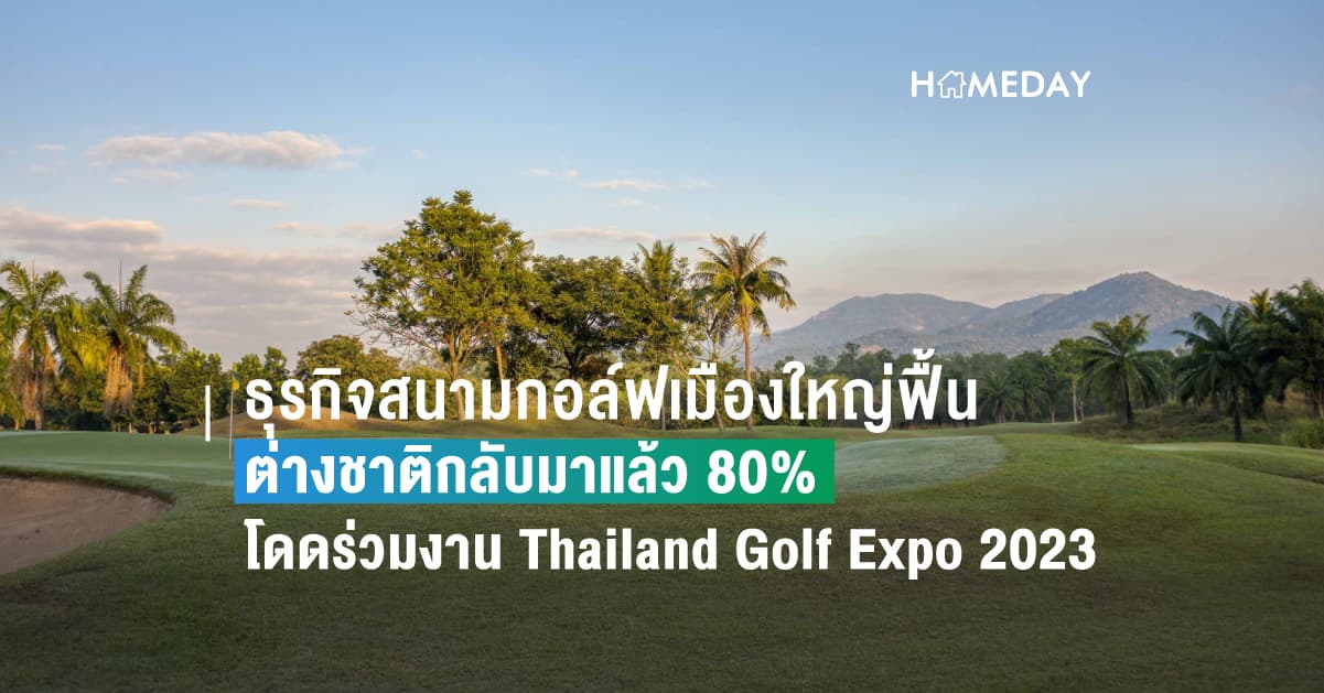 ธุรกิจสนามกอล์ฟเมืองใหญ่ฟื้น  ต่างชาติกลับมาแล้ว 80% โดดร่วมงาน Thailand Golf Expo 2023   เชื่อช่วยกระตุ้นตลาดกีฬากอล์ฟ