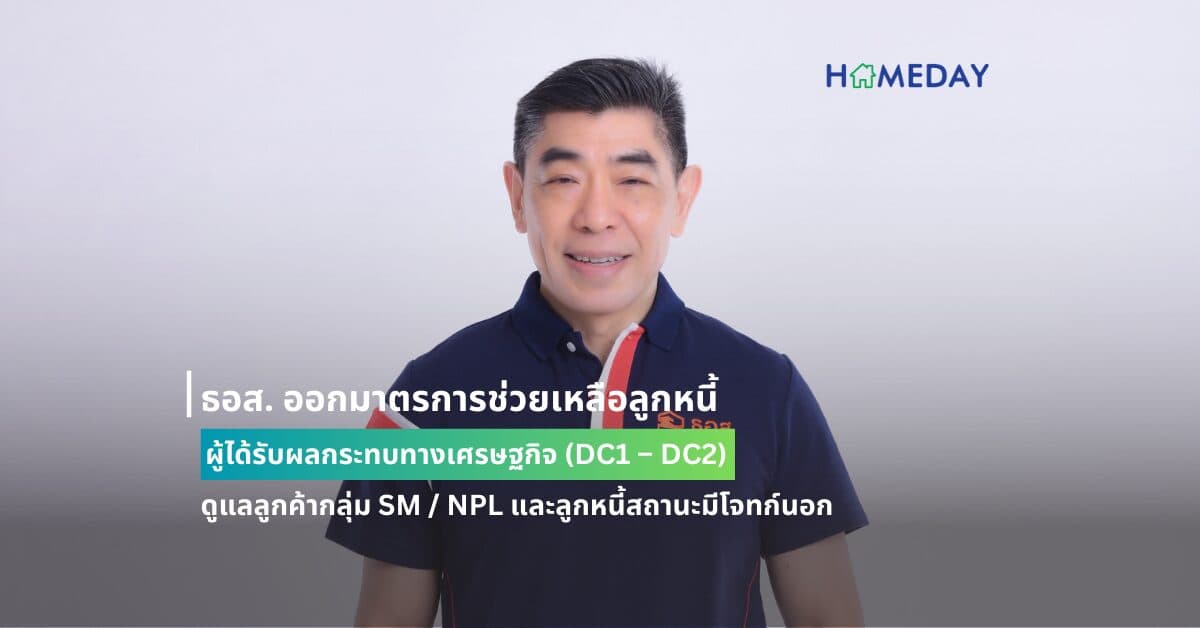 ธอส. ออกมาตรการช่วยเหลือลูกหนี้ผู้ได้รับผลกระทบทางเศรษฐกิจ (DC1 – DC2)  ดูแลลูกค้ากลุ่ม SM / NPL และลูกหนี้สถานะมีโจทก์นอก เพื่อรักษาบ้านของตนเองได้ต่อไป