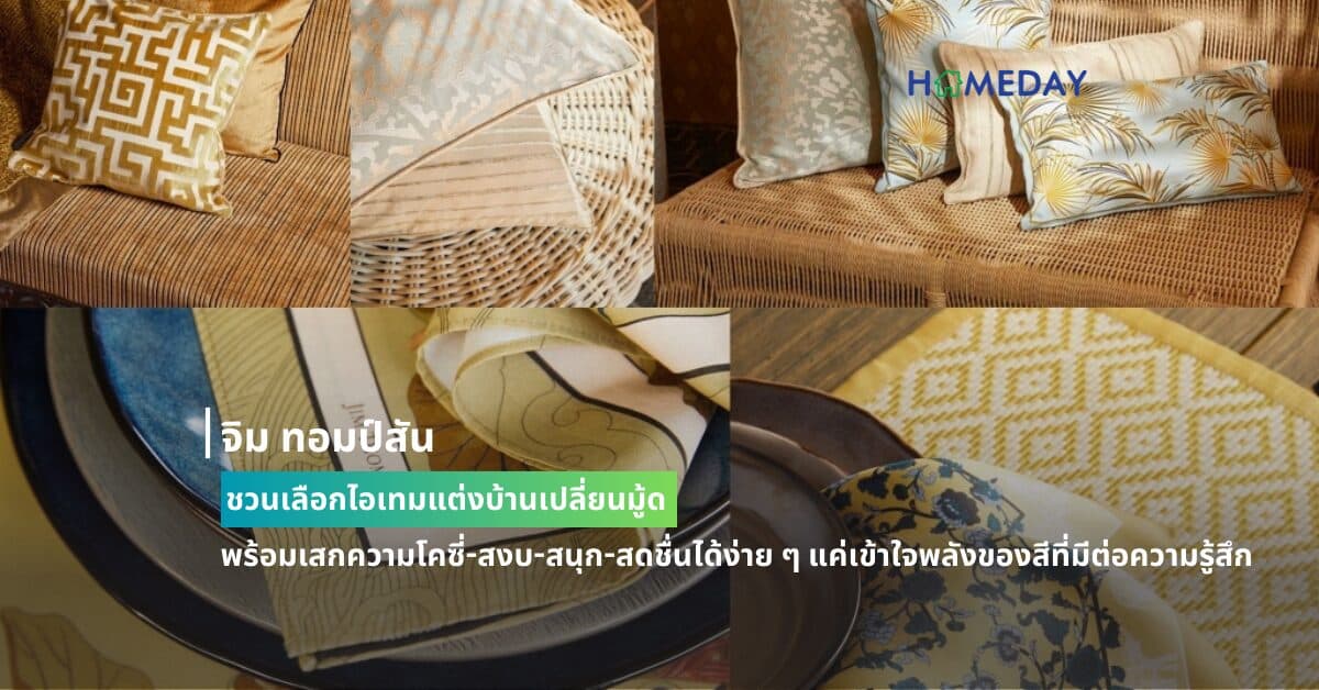 จิม ทอมป์สัน ชวนเลือกไอเทมแต่งบ้านเปลี่ยนมู้ด พร้อมเสกความโคซี่-สงบ-สนุก-สดชื่นได้ง่าย ๆ แค่เข้าใจพลังของสีที่มีต่อความรู้สึก