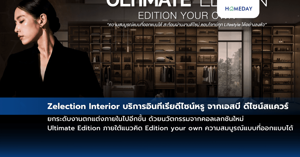 Zelection Interior บริการอินทีเรียดีไซน์หรู จากเอสบี ดีไซน์สแควร์  ยกระดับงานตกแต่งภายในไปอีกขั้น ด้วยนวัตกรรมจากคอลเลกชันใหม่ Ultimate Edition ภายใต้แนวคิด Edition your own ความสมบูรณ์แบบที่ออกแบบได้ สะท้อนผ่านงานดีไซน์ ตอบโจทย์ทุก Lifestyle อย่างลงตัว