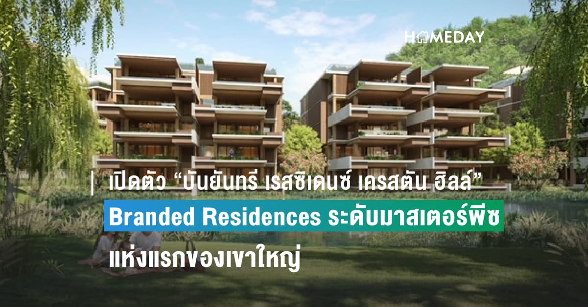 เปิดตัว “บันยันทรี เรสซิเดนซ์ เครสตัน ฮิลล์​”  Branded Residences ระดับมาสเตอร์พีซแห่งแรกของเขาใหญ่