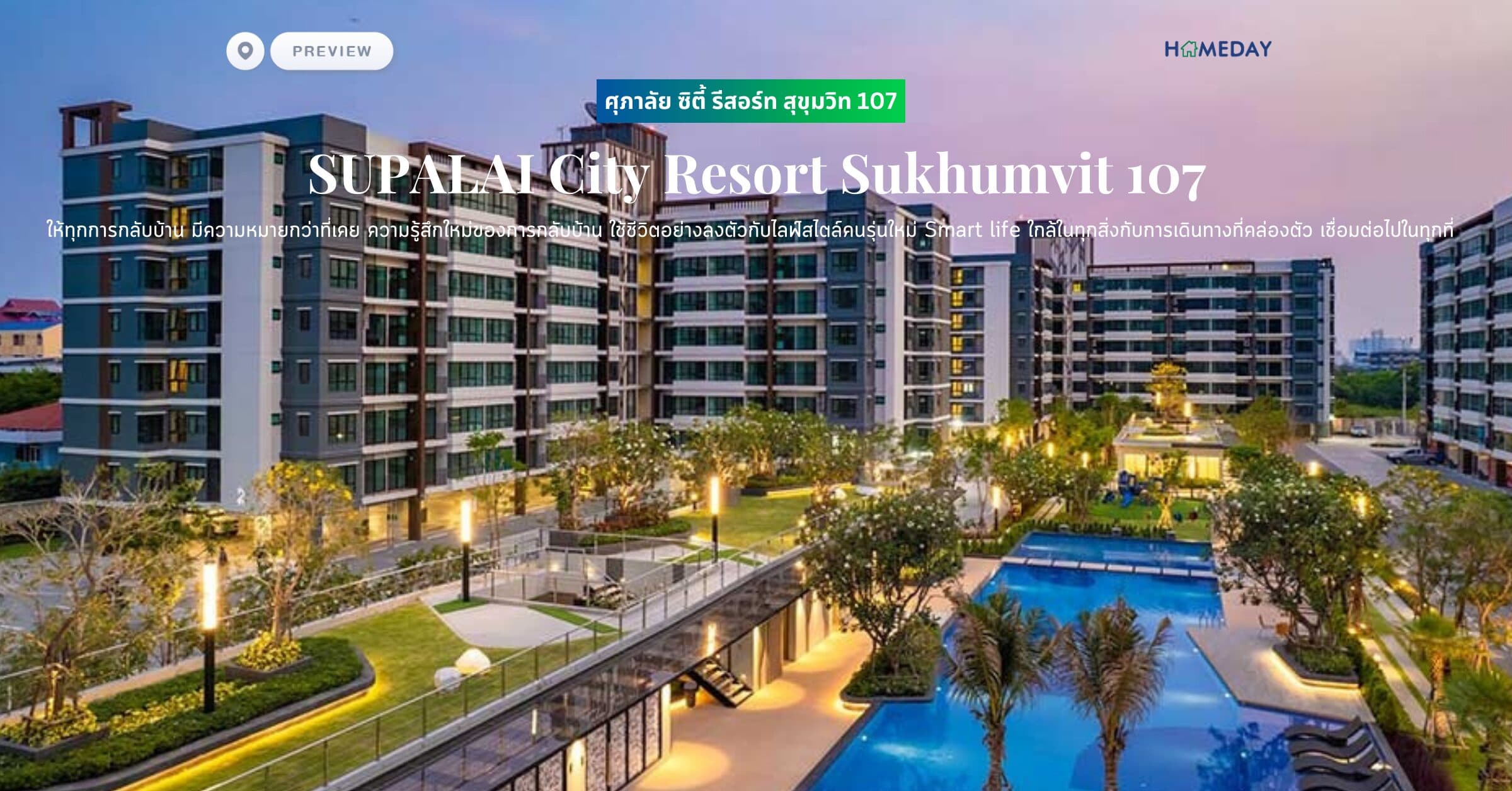 พรีวิว ศุภาลัย ซิตี้ รีสอร์ท สุขุมวิท 107 (SUPALAI City Resort Sukhumvit 107) ให้ทุกการกลับบ้าน มีความหมายกว่าที่เคย ความรู้สึกใหม่ของการกลับบ้าน ใช้ชีวิตอย่างลงตัวกับไลฟ์สไตล์คนรุ่นใหม่ Smart life ใกล้ในทุกสิ่งกับการเดินทางที่คล่องตัว เชื่อมต่อไปในทุกที่