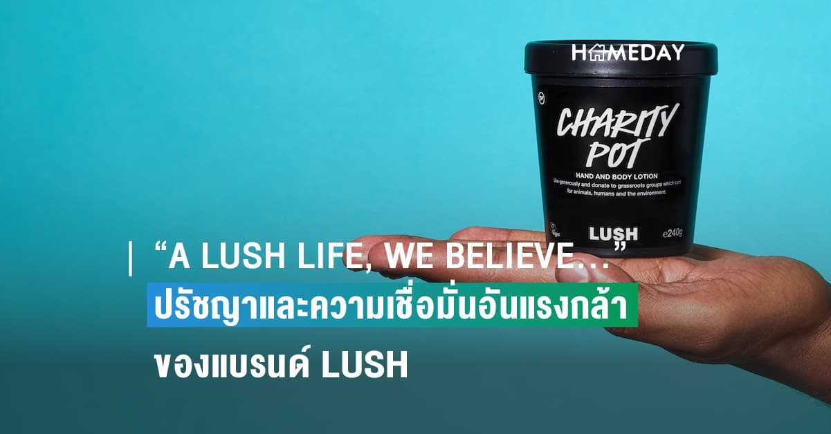 “A LUSH LIFE, WE BELIEVE…”  ปรัชญาและความเชื่อมั่นอันแรงกล้าของแบรนด์ LUSH