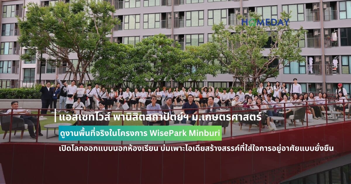 แอสเซทไวส์ พานิสิตสถาปัตย์ฯ ม.เกษตรศาสตร์ ดูงานพื้นที่จริงในโครงการ WisePark Minburi  เปิดโลกออกแบบนอกห้องเรียน บ่มเพาะไอเดียสร้างสรรค์ที่ใส่ใจการอยู่อาศัยแบบยั่งยืน