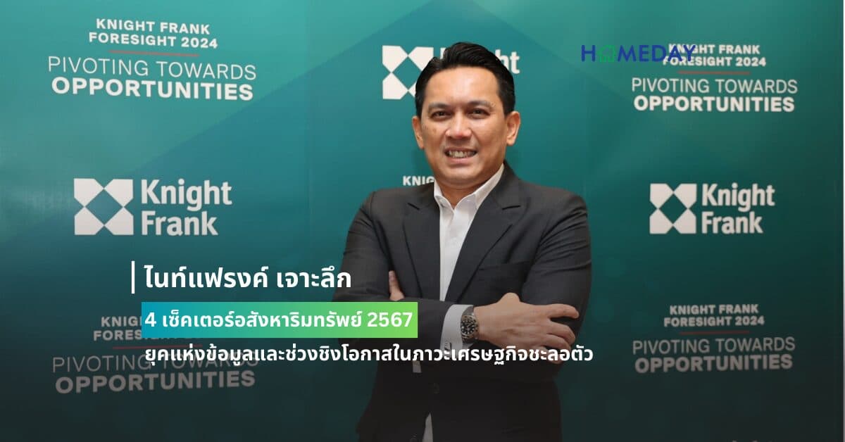 ไนท์แฟรงค์ เจาะลึก 4 เซ็คเตอร์อสังหาริมทรัพย์ 2567 ยุคแห่งข้อมูลและช่วงชิงโอกาสในภาวะเศรษฐกิจชะลอตัว