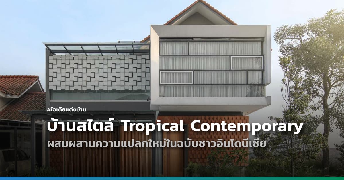ไอเดียแต่งบ้านสไตล์ Tropical Contemporary ผสมผสานความแปลกใหม่ในฉบับชาวอินโดนีเซีย