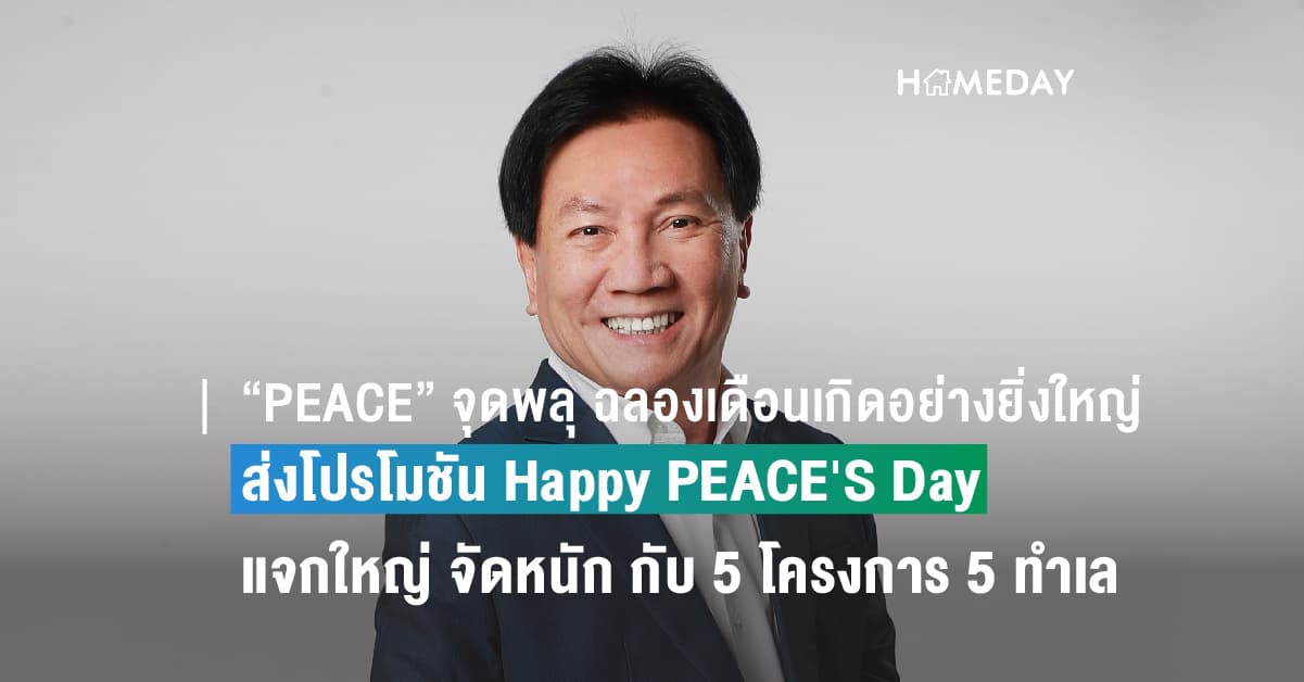 “PEACE” จุดพลุ ฉลองเดือนเกิดอย่างยิ่งใหญ่ ส่งโปรโมชัน Happy PEACE’S Day  แจกใหญ่ จัดหนัก กับ 5 โครงการ 5 ทำเลทอง ตลอดเดือนพฤษภาคมนี้