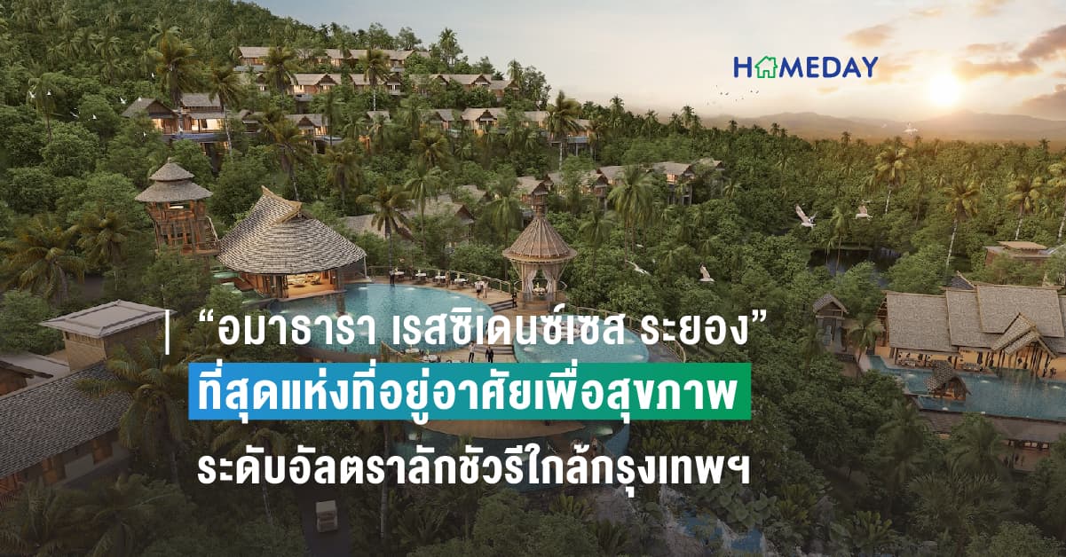 “อมาธารา เรสซิเดนซ์เซส ระยอง” ที่สุดแห่งที่อยู่อาศัยเพื่อสุขภาพระดับอัลตราลักชัวรีใกล้กรุงเทพฯ  กางแผนปั้นเดสติเนชันติดทะเลตอบโจทย์ทุกไลฟ์สไตล์แห่งแรกในระยอง
