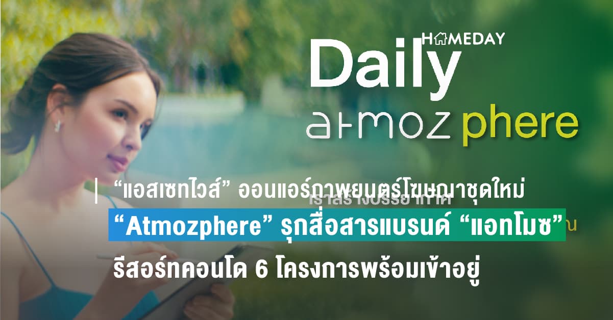 “แอสเซทไวส์” ออนแอร์ภาพยนตร์โฆษณาชุดใหม่ “Atmozphere” รุกสื่อสารแบรนด์ “แอทโมซ” รีสอร์ทคอนโดต่อเนื่อง  พร้อมทยอยส่งมอบ 6 โครงการพร้อมเข้าอยู่ มูลค่ารวม 9,650 ล้านบาท