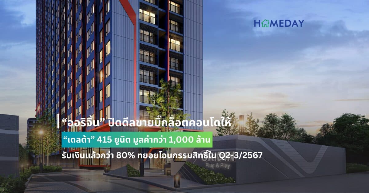 “ออริจิ้น” ปิดดีลขายบิ๊กล็อตคอนโดให้ “เดลต้า” 415 ยูนิต มูลค่ากว่า 1,000 ล้าน  รับเงินแล้วกว่า 80% ทยอยโอนกรรมสิทธิ์ใน Q2-3/2567