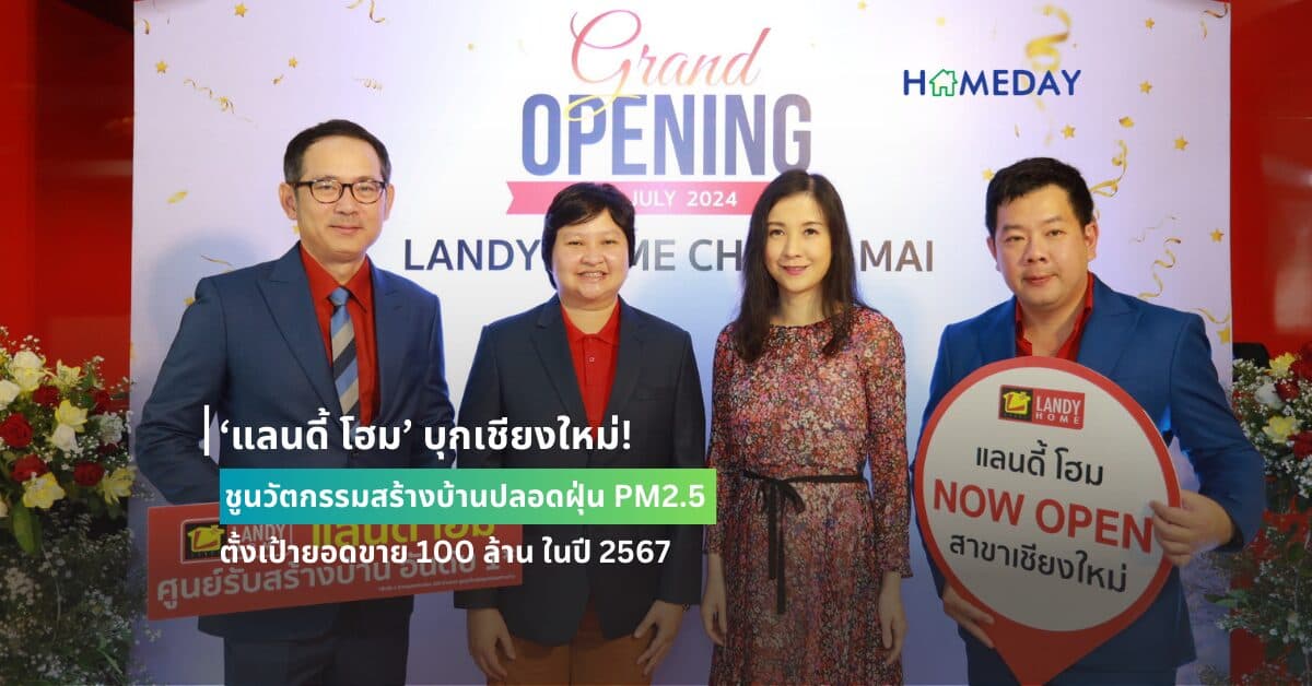 ‘แลนดี้ โฮม’ บุกเชียงใหม่! ชูนวัตกรรมสร้างบ้านปลอดฝุ่น PM2.5 ตั้งเป้ายอดขาย 100 ล้าน  ในปี 2567