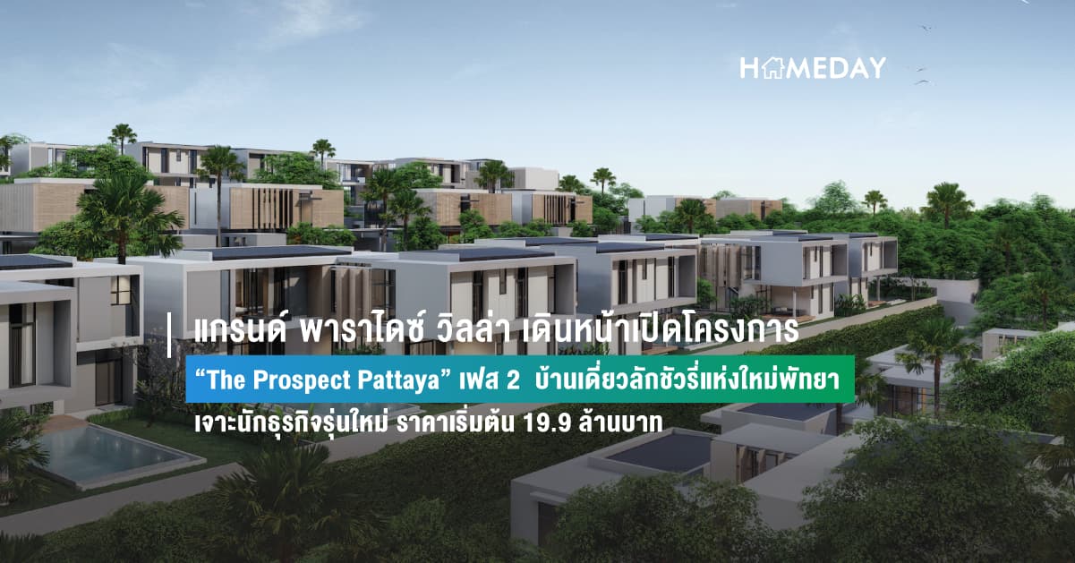 แกรนด์ พาราไดซ์ วิลล่า เดินหน้าเปิดโครงการ   “The Prospect Pattaya” เฟส 2  บ้านเดี่ยวลักชัวรี่แห่งใหม่พัทยา  เจาะนักธุรกิจรุ่นใหม่ ราคาเริ่มต้น 19.9 ล้านบาท