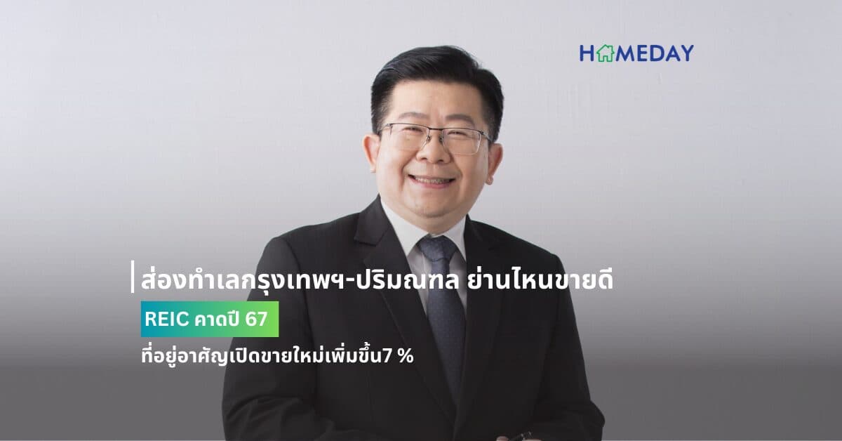 ส่องทำเลกรุงเทพฯ-ปริมณฑล ย่านไหนขายดี  REIC คาดปี 67 ที่อยู่อาศัญเปิดขายใหม่เพิ่มขึ้น7 %