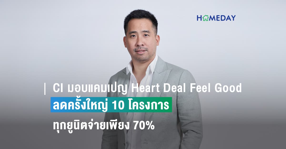 CI มอบแคมเปญ Heart Deal Feel Good  ลดครั้งใหญ่ 10 โครงการ ทุกยูนิตจ่ายเพียง 70%