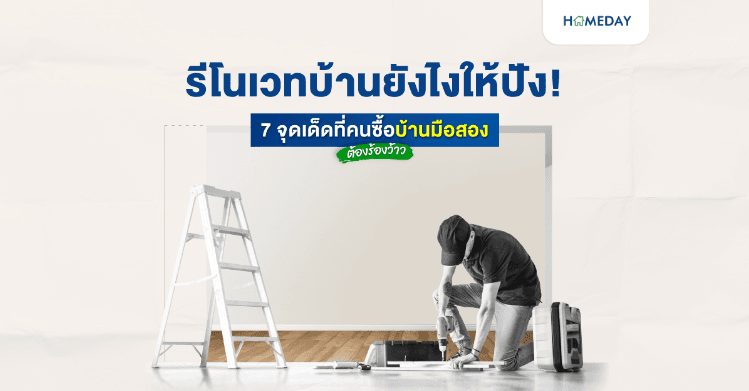 รีโนเวทบ้านยังไงให้ปัง! 7 จุดเด็ดที่คนซื้อบ้านมือสองต้องร้องว้าว