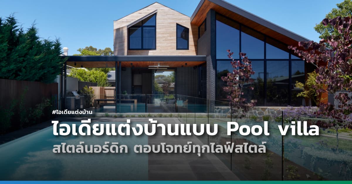 ไอเดียแต่งบ้านแบบ Pool villa สไตล์นอร์ดิก ตอบโจทย์ทุกไลฟ์สไตล์