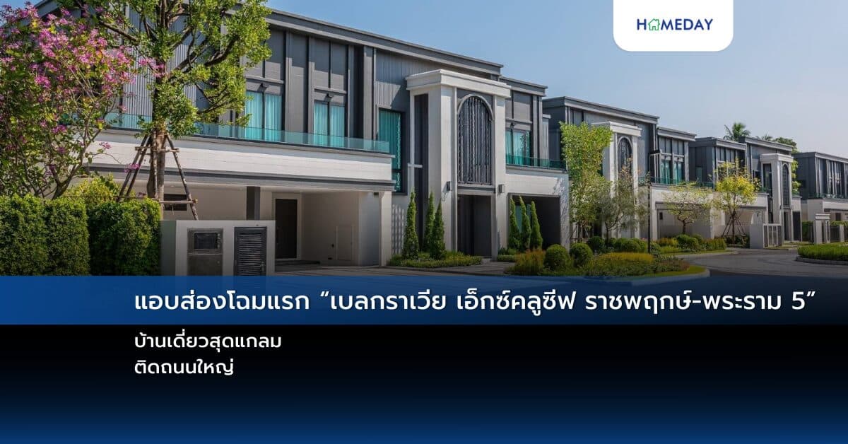 แอบส่องโฉมแรก “เบลกราเวีย เอ็กซ์คลูซีฟ ราชพฤกษ์-พระราม 5” บ้านเดี่ยวสุดแกลมติดถนนใหญ่