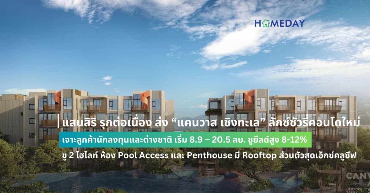 แสนสิริ รุกต่อเนื่อง ส่ง “แคนวาส เชิงทะเล” ลักซ์ชัวรี่คอนโดใหม่  เจาะลูกค้านักลงทุนและต่างชาติ เริ่ม 8.9 – 20.5 ลบ. ชูยีลด์สูง 8-12% ชู 2 ไฮไลท์ ห้อง Pool Access และ Penthouse มี Rooftop ส่วนตัวสุดเอ็กซ์คลูซีฟ