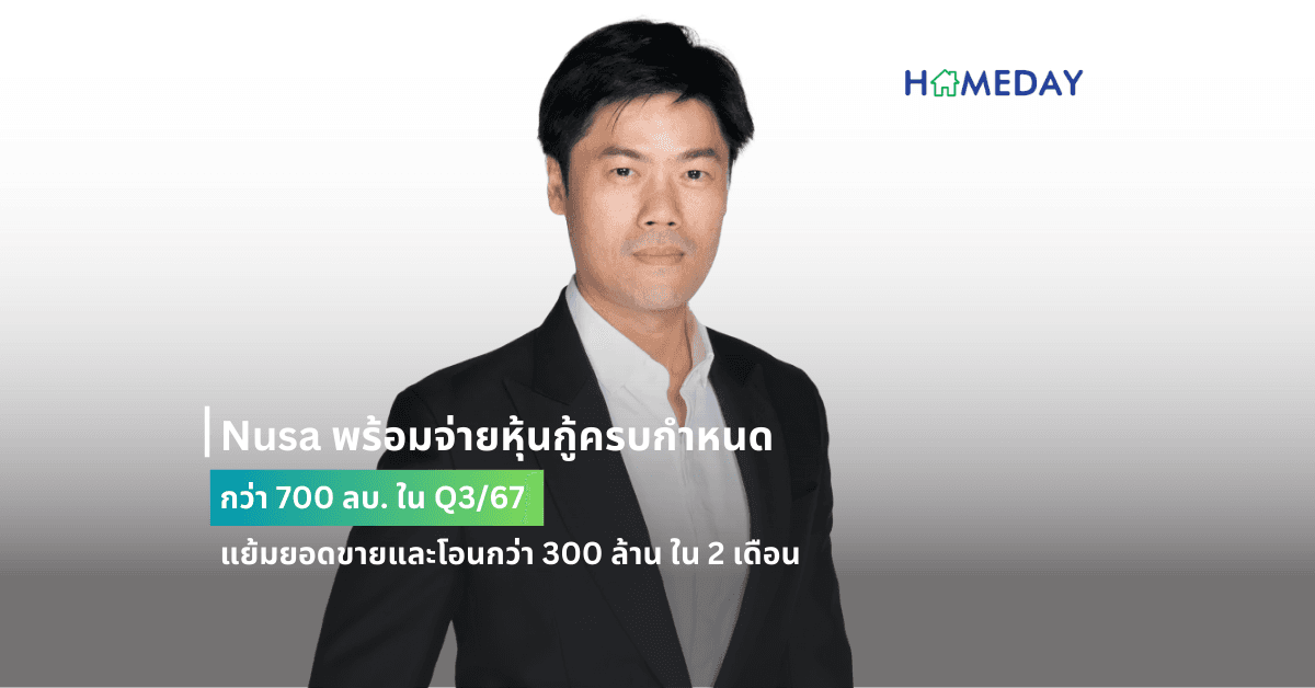 Nusa พร้อมจ่ายหุ้นกู้ครบกำหนด กว่า 700 ลบ. ใน Q3/67 แย้มยอดขายและโอนกว่า 300 ล้าน ใน 2 เดือน
