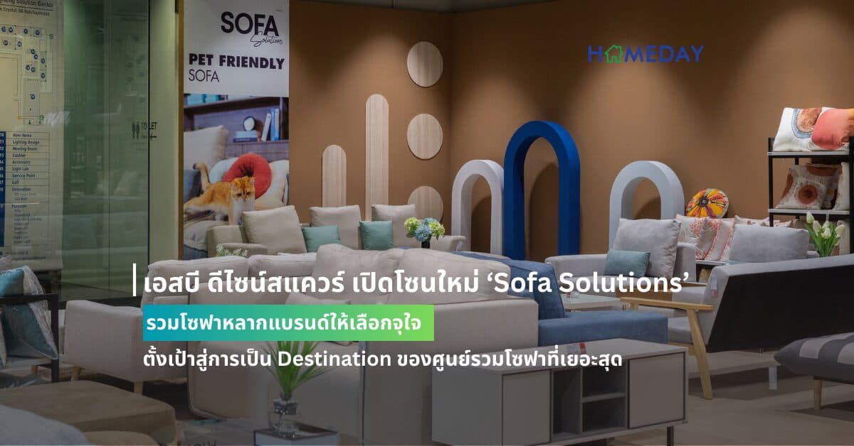 เอสบี ดีไซน์สแควร์ เปิดโซนใหม่ ‘Sofa Solutions’ รวมโซฟาหลากแบรนด์ให้เลือกจุใจ ตั้งเป้าสู่การเป็น Destination ของศูนย์รวมโซฟาที่เยอะสุด ครบสุด คุ้มสุด ในประเทศไทย