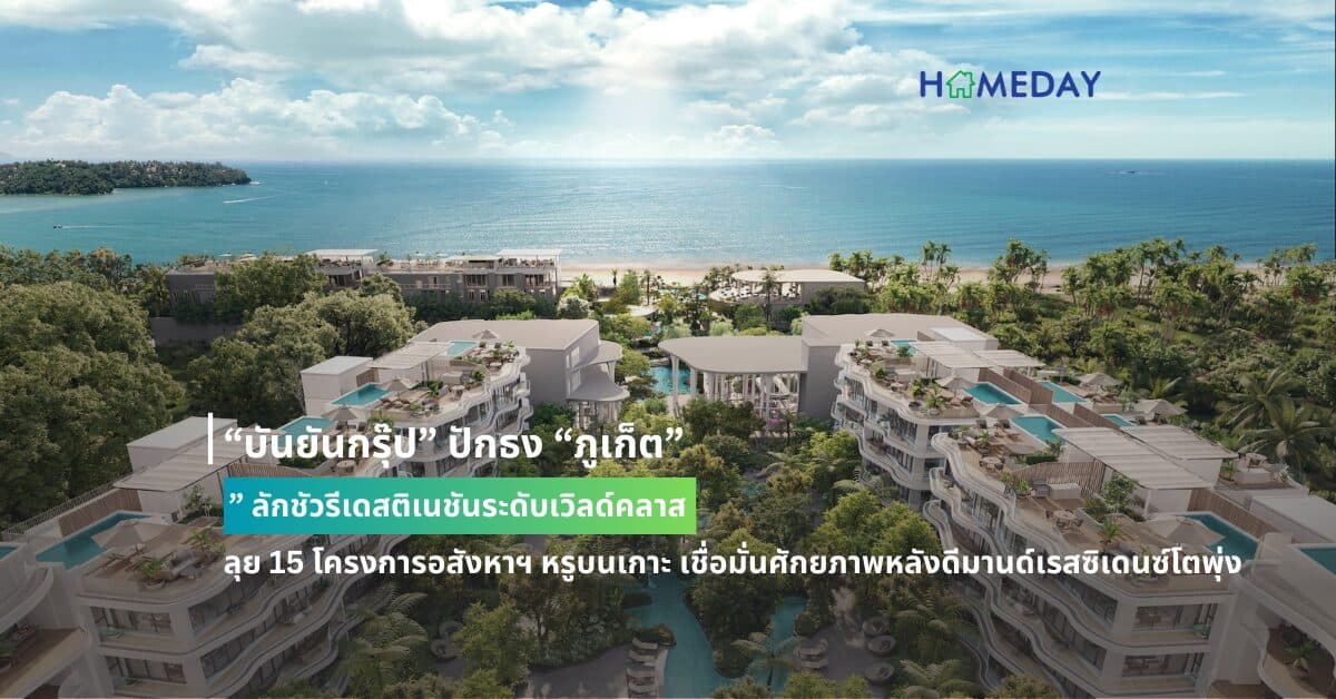 “บันยันกรุ๊ป” ปักธง “ภูเก็ต” ลักชัวรีเดสติเนชันระดับเวิลด์คลาส  ลุย 15 โครงการอสังหาฯ หรูบนเกาะ เชื่อมั่นศักยภาพหลังดีมานด์เรสซิเดนซ์โตพุ่ง