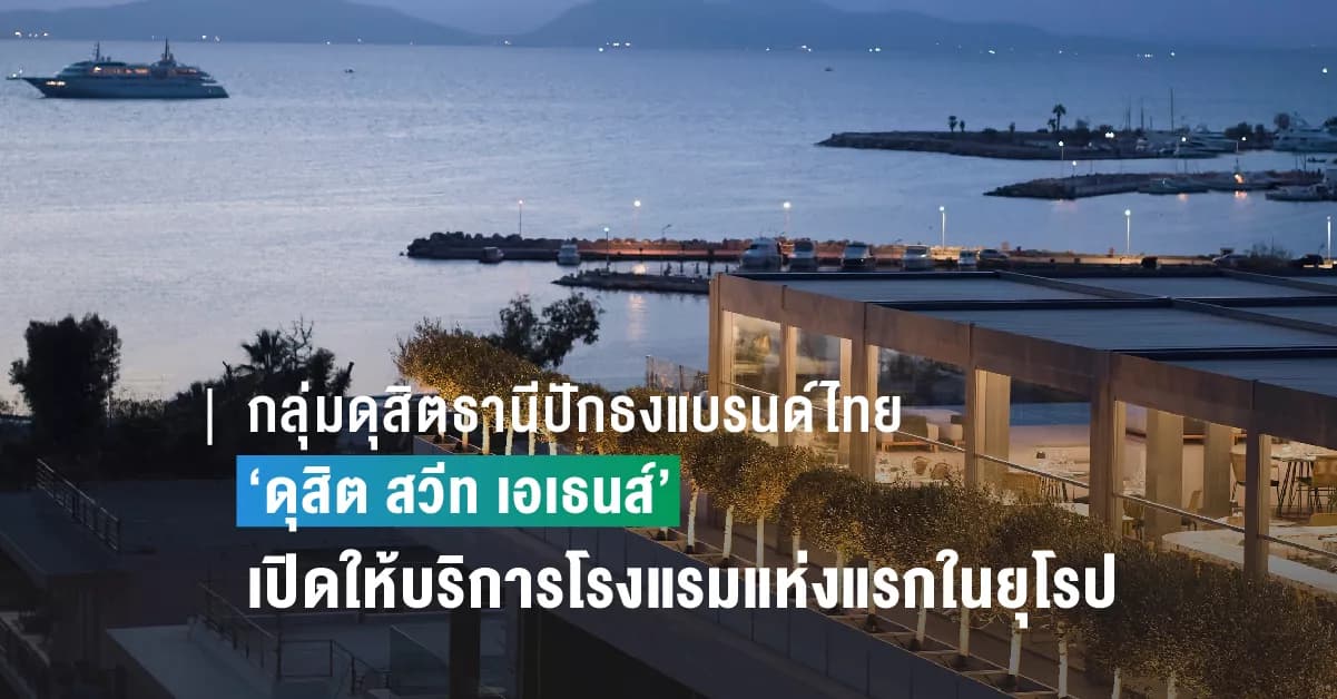 กลุ่มดุสิตธานีเดินหน้าปักธงแบรนด์ไทย พร้อมเปิดให้บริการโรงแรมแห่งแรกในยุโรป ชู ‘ดุสิต สวีท เอเธนส์’ ที่พักหรูระดับโลกในเมืองหลวงอันสวยงามของประเทศกรีซ
