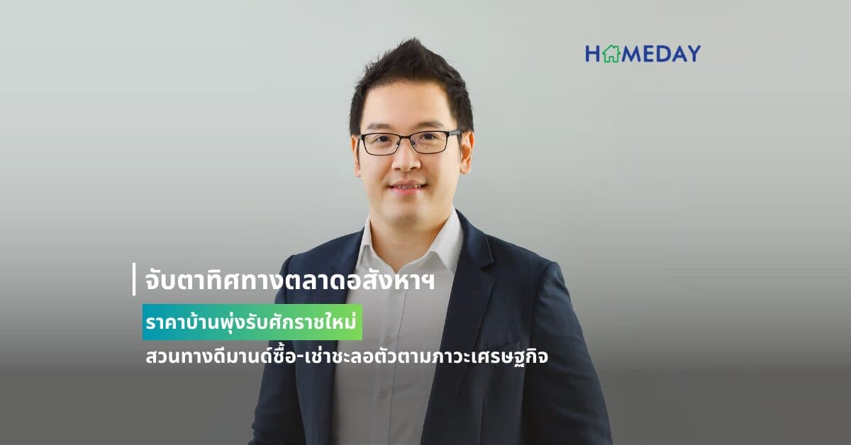 จับตาทิศทางตลาดอสังหาฯ ราคาบ้านพุ่งรับศักราชใหม่ สวนทางดีมานด์ซื้อ-เช่าชะลอตัวตามภาวะเศรษฐกิจ