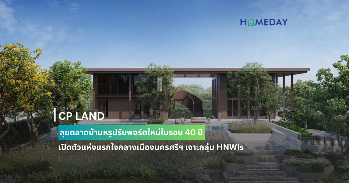 CP LAND ลุยตลาดบ้านหรูปรับพอร์ตใหม่ในรอบ 40 ปี เปิดตัวแห่งแรกใจกลางเมืองนครศรีฯ เจาะกลุ่ม HNWIs