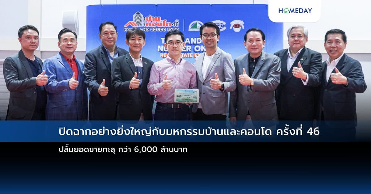 ปิดฉากอย่างยิ่งใหญ่กับมหกรรมบ้านและคอนโด ครั้งที่ 46  ปลื้มยอดขายทะลุ กว่า 6,000 ล้านบาท