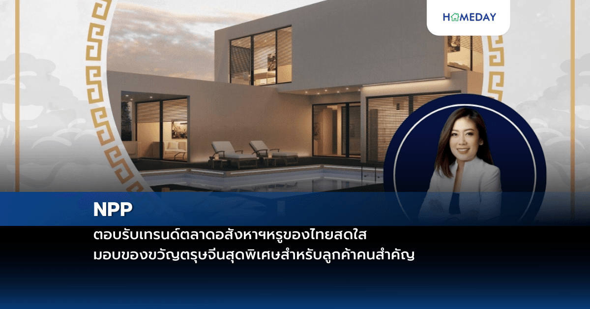 NPP ตอบรับเทรนด์ตลาดอสังหาฯหรูของไทยสดใส มอบของขวัญตรุษจีนสุดพิเศษสำหรับลูกค้าคนสำคัญ