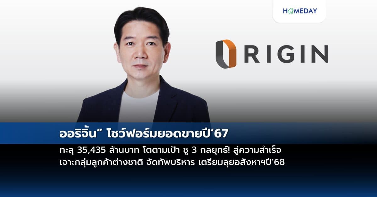 “ออริจิ้น” โชว์ฟอร์มยอดขายปี’67 ทะลุ 35,435 ล้านบาท โตตามเป้า ชู 3 กลยุทธ์! สู่ความสำเร็จ เจาะกลุ่มลูกค้าต่างชาติ จัดทัพบริหาร เตรียมลุยอสังหาฯปี’68