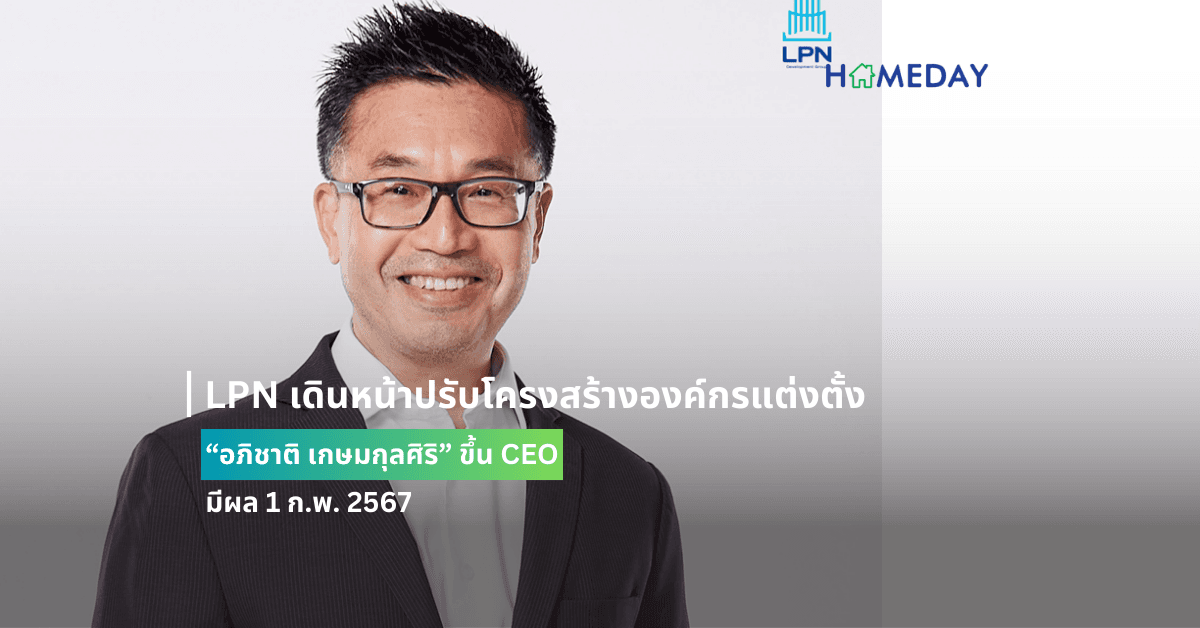 LPN เดินหน้าปรับโครงสร้างองค์กรแต่งตั้ง “อภิชาติ เกษมกุลศิริ” ขึ้น CEO มีผล 1 ก.พ. 2567