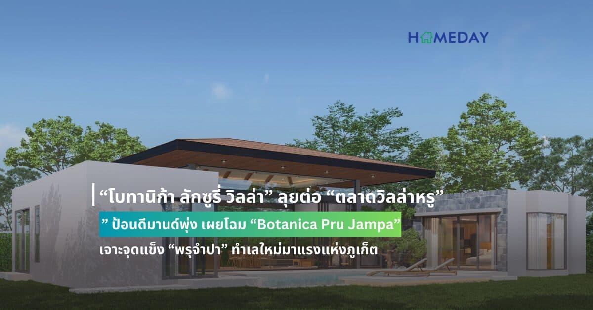 “โบทานิก้า ลักซูรี่ วิลล่า” ลุยต่อ “ตลาดวิลล่าหรู” ป้อนดีมานด์พุ่ง เผยโฉม “Botanica Pru Jampa”  เจาะจุดแข็ง “พรุจำปา” ทำเลใหม่มาแรงแห่งภูเก็ต