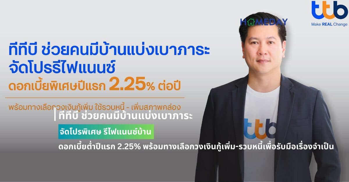 ทีทีบี ช่วยคนมีบ้านแบ่งเบาภาระ จัดโปรพิเศษ รีไฟแนนซ์บ้าน  ดอกเบี้ยต่ำปีแรก 2.25% พร้อมทางเลือกวงเงินกู้เพิ่ม-รวบหนี้เพื่อรับมือเรื่องจำเป็น