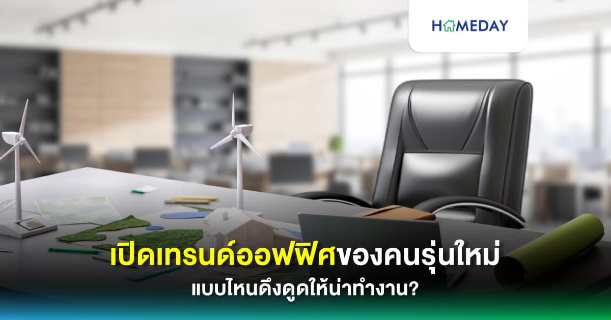 เปิดเทรนด์ออฟฟิศของคนรุ่นใหม่ แบบไหนดึงดูดให้น่าทำงาน?