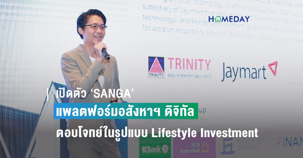 เปิดตัว ‘SANGA’ แพลตฟอร์มอสังหาฯ ดิจิทัล ครั้งแรกของไทย ตอบโจทย์ในรูปแบบ Lifestyle Investment