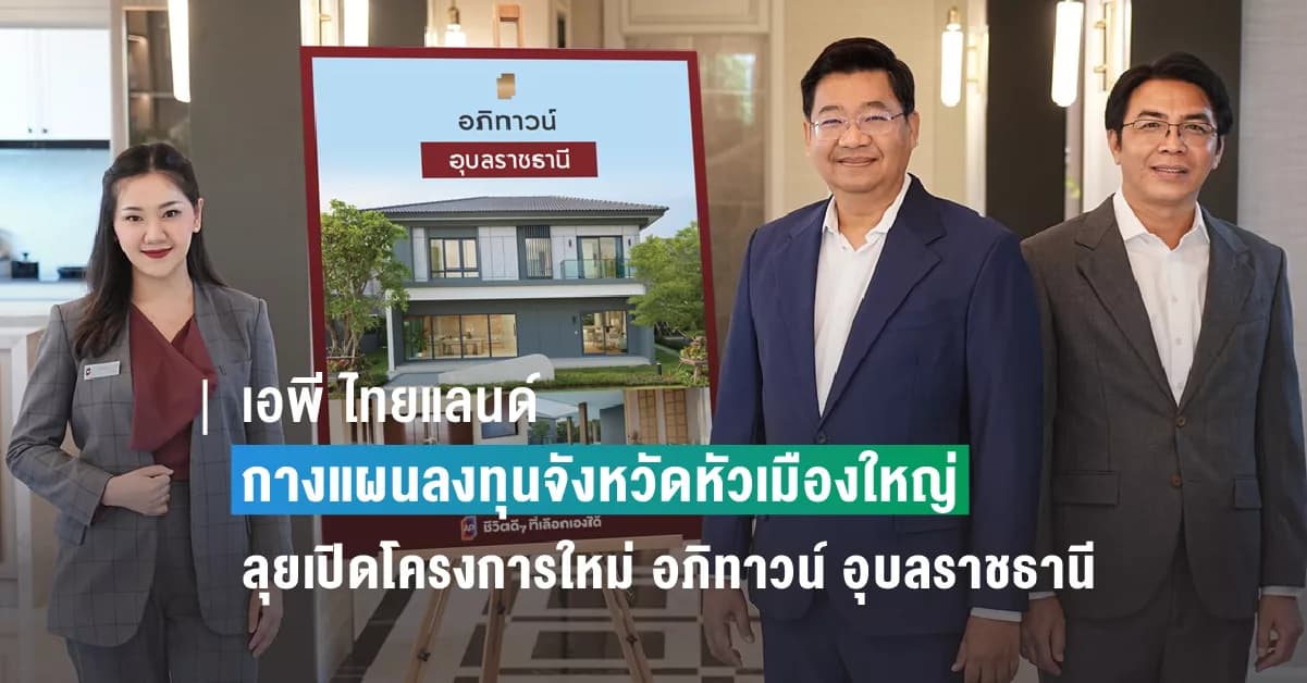 เอพี ไทยแลนด์ กางแผนลงทุนจังหวัดหัวเมืองใหญ่ ลุยเปิดโครงการใหม่ อภิทาวน์ อุบลราชธานี เริ่ม 2.79 – 6 ล้านบาท