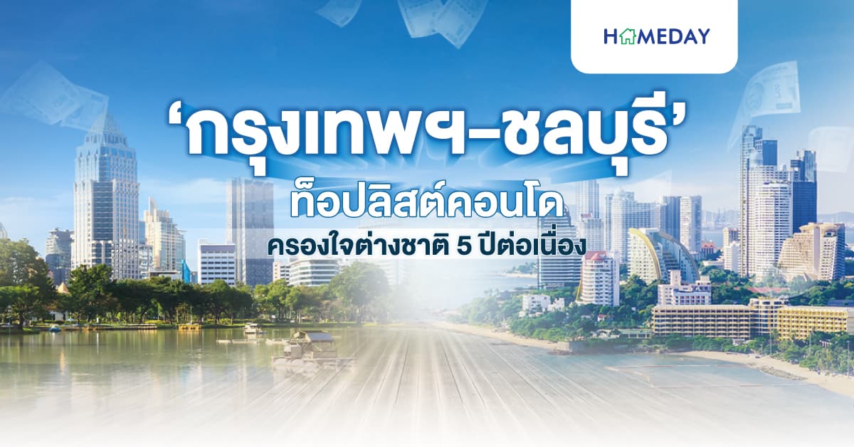 ‘กรุงเทพฯ-ชลบุรี’ ท็อปลิสต์คอนโด ครองใจต่างชาติ 5 ปีต่อเนื่อง