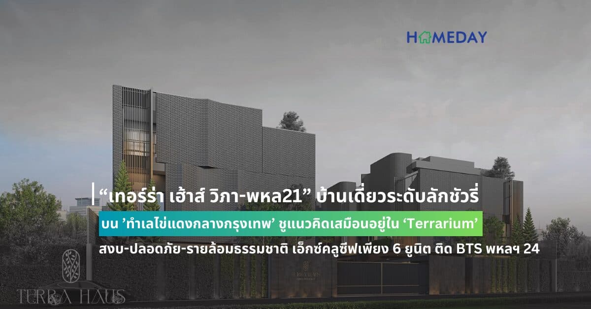 “เทอร์ร่า เฮ้าส์ วิภา-พหล21” บ้านเดี่ยวระดับลักชัวรี่ บน ’ทำเลไข่แดงกลางกรุงเทพ’  ชูแนวคิดเสมือนอยู่ใน ‘Terrarium’ สงบ-ปลอดภัย-รายล้อมธรรมชาติ  เอ็กซ์คลูซีฟเพียง 6 ยูนิต ติด BTS พหลฯ 24 ในราคาเริ่มต้น 58 ล้านบาท