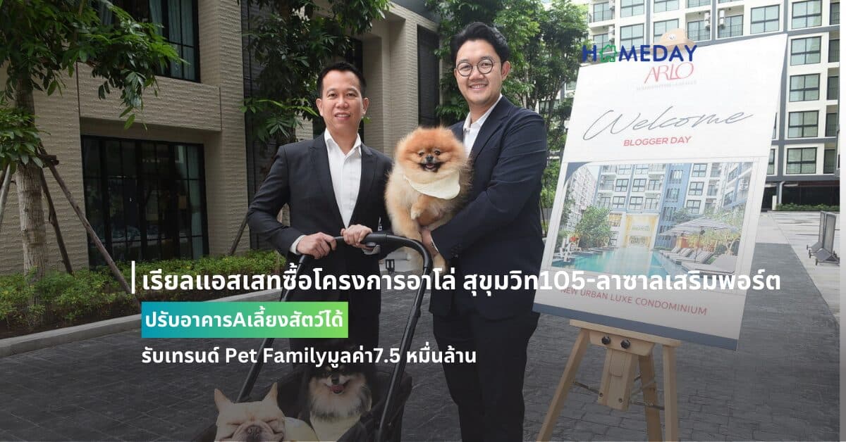 เรียลแอสเสทซื้อโครงการอาโล่ สุขุมวิท105-ลาซาลเสริมพอร์ต ปรับอาคารAเลี้ยงสัตว์ได้รับเทรนด์ Pet Familyมูลค่า7.5 หมื่นล้าน
