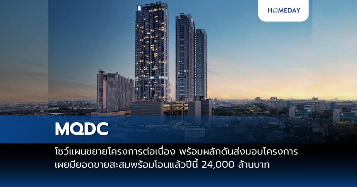 MQDC โชว์แผนขยายโครงการต่อเนื่อง พร้อมผลักดันส่งมอบโครงการ เผยมียอดขายสะสมพร้อมโอนแล้วปีนี้ 24,000 ล้านบาท