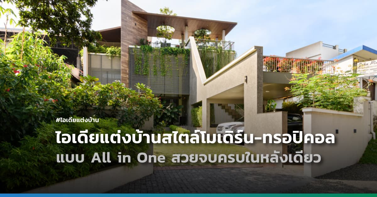 ไอเดียแต่งบ้านสไตล์โมเดิร์น-ทรอปิคอล แบบ All in One สวยจบครบในหลังเดียว