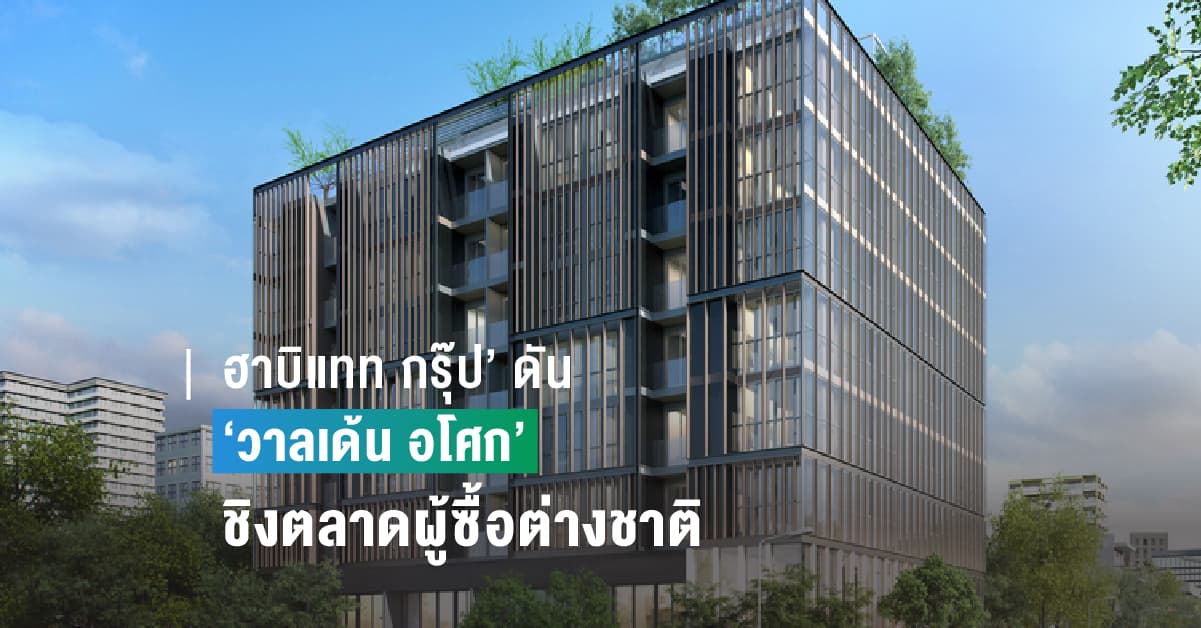 ‘ฮาบิแทท กรุ๊ป’ ดัน ‘วาลเด้น อโศก’ ชิงตลาดผู้ซื้อต่างชาติ ชูจุดขายคอนโดพร้อมอยู่ราคาสุดคุ้มค่า