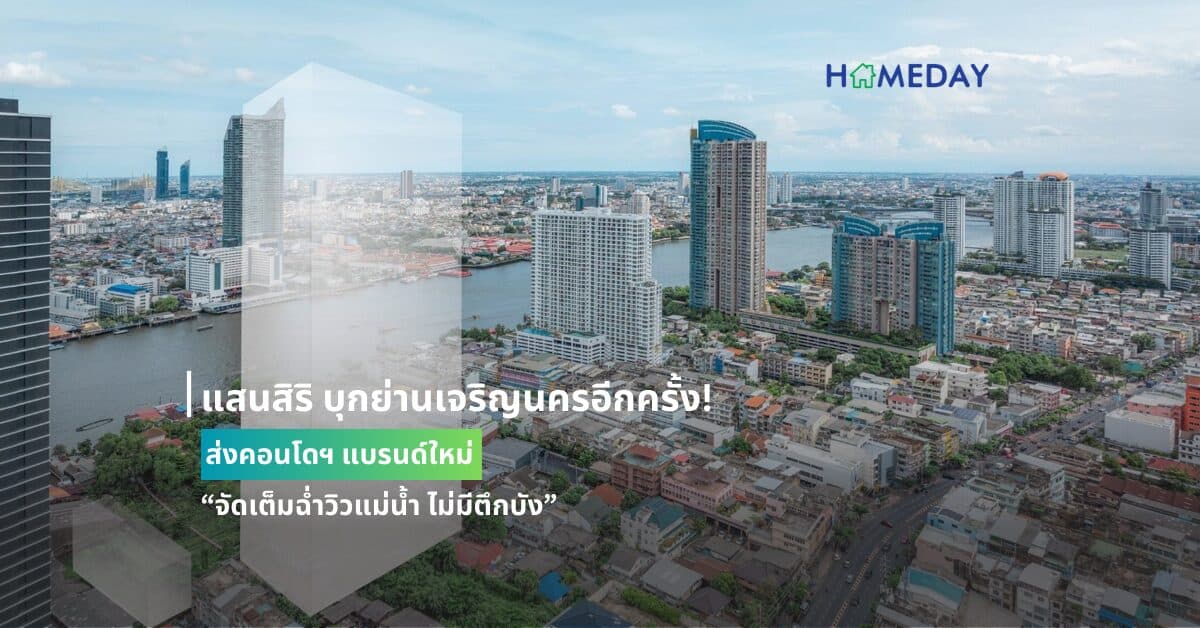 แสนสิริ บุกย่านเจริญนครอีกครั้ง! ส่งคอนโดฯ แบรนด์ใหม่  “จัดเต็มฉ่ำวิวแม่น้ำ ไม่มีตึกบัง”